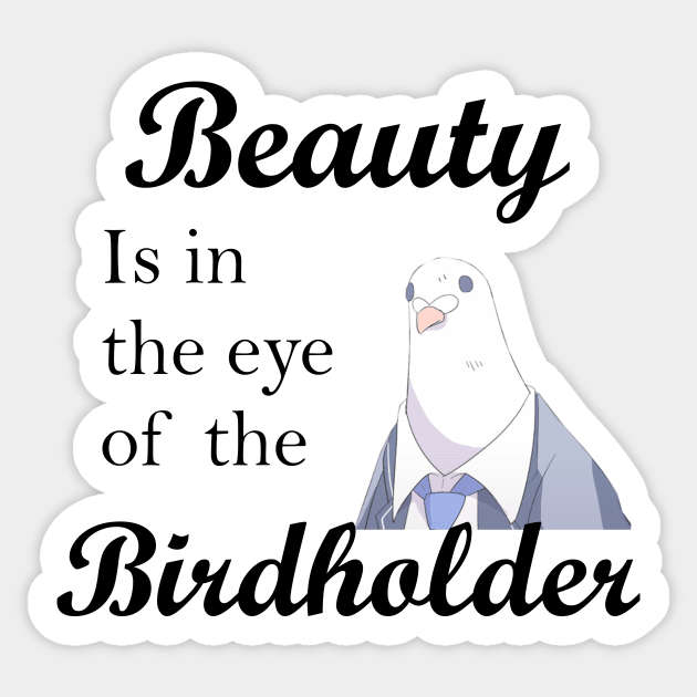 Beauty is in the eye of the birdholder slogan shirt and others Sticker by nhitori